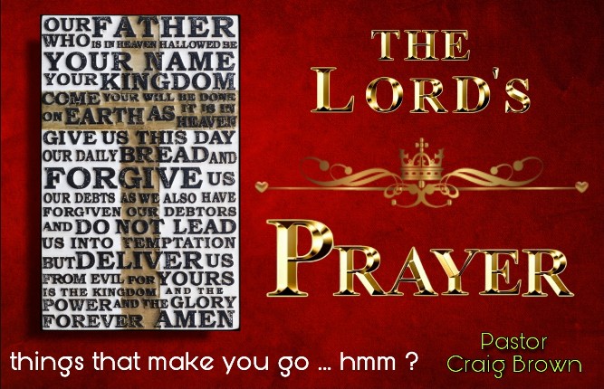 THE LORDS PRAYER - Pastor Craig Brown Series